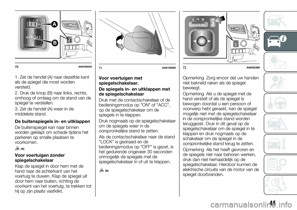 FIAT FULLBACK 2018  Instructieboek (in Dutch) 1. Zet de hendel (A) naar dezelfde kant
als de spiegel die moet worden
versteld.
2. Druk de knop (B) naar links, rechts,
omhoog of omlaag om de stand van de
spiegel te verstellen.
3. Zet de hendel (A)