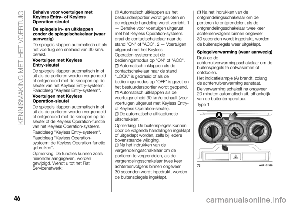 FIAT FULLBACK 2018 Instructieboek (in Dutch) Behalve voor voertuigen met
Keyless Entry- of Keyless
Operation-sleutel
De spiegels in- en uitklappen
zonder de spiegelschakelaar (waar
aanwezig)
De spiegels klappen automatisch uit als
het voertuig e FIAT FULLBACK 2018 Instructieboek (in Dutch) Behalve voor voertuigen met
Keyless Entry- of Keyless
Operation-sleutel
De spiegels in- en uitklappen
zonder de spiegelschakelaar (waar
aanwezig)
De spiegels klappen automatisch uit als
het voertuig e