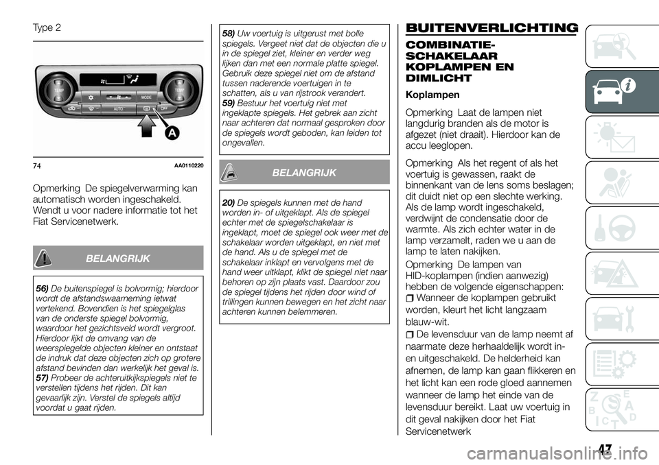 FIAT FULLBACK 2018 Instructieboek (in Dutch) Type 2
Opmerking De spiegelverwarming kan
automatisch worden ingeschakeld.
Wendt u voor nadere informatie tot het
Fiat Servicenetwerk.
BELANGRIJK
56)De buitenspiegel is bolvormig; hierdoor
wordt de af FIAT FULLBACK 2018 Instructieboek (in Dutch) Type 2
Opmerking De spiegelverwarming kan
automatisch worden ingeschakeld.
Wendt u voor nadere informatie tot het
Fiat Servicenetwerk.
BELANGRIJK
56)De buitenspiegel is bolvormig; hierdoor
wordt de af