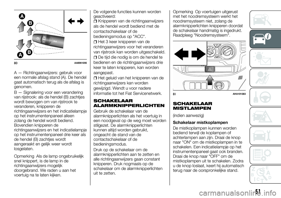 FIAT FULLBACK 2018 Instructieboek (in Dutch) A — Richtingaanwijzers: gebruik voor
een normale afslag stand (A). De hendel
gaat automatisch terug als de afslag is
genomen.
B — Signalering voor een verandering
van rijstrook: als de hendel (B) FIAT FULLBACK 2018 Instructieboek (in Dutch) A — Richtingaanwijzers: gebruik voor
een normale afslag stand (A). De hendel
gaat automatisch terug als de afslag is
genomen.
B — Signalering voor een verandering
van rijstrook: als de hendel (B)