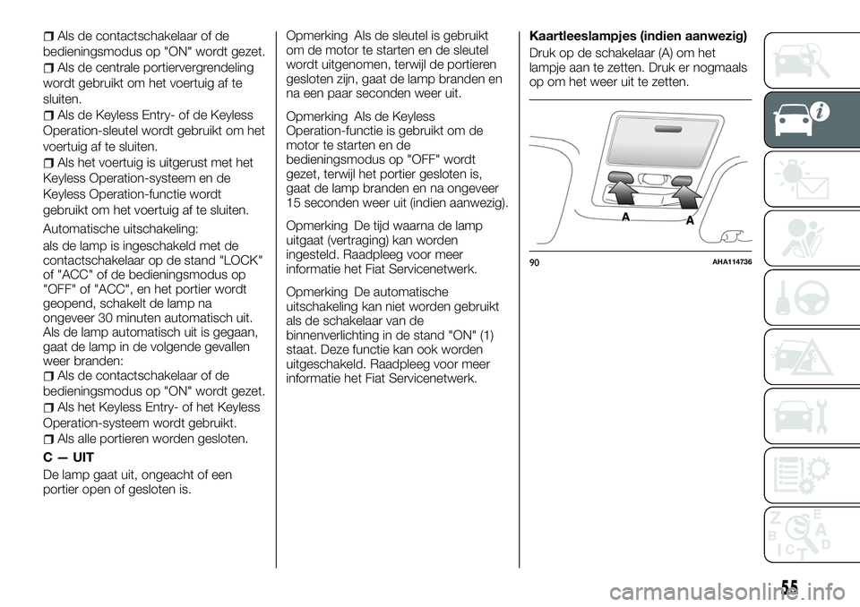FIAT FULLBACK 2018 Instructieboek (in Dutch) Als de contactschakelaar of de
bedieningsmodus op "ON" wordt gezet.
Als de centrale portiervergrendeling
wordt gebruikt om het voertuig af te
sluiten.
Als de Keyless Entry- of de Keyless
Opera FIAT FULLBACK 2018 Instructieboek (in Dutch) Als de contactschakelaar of de
bedieningsmodus op "ON" wordt gezet.
Als de centrale portiervergrendeling
wordt gebruikt om het voertuig af te
sluiten.
Als de Keyless Entry- of de Keyless
Opera