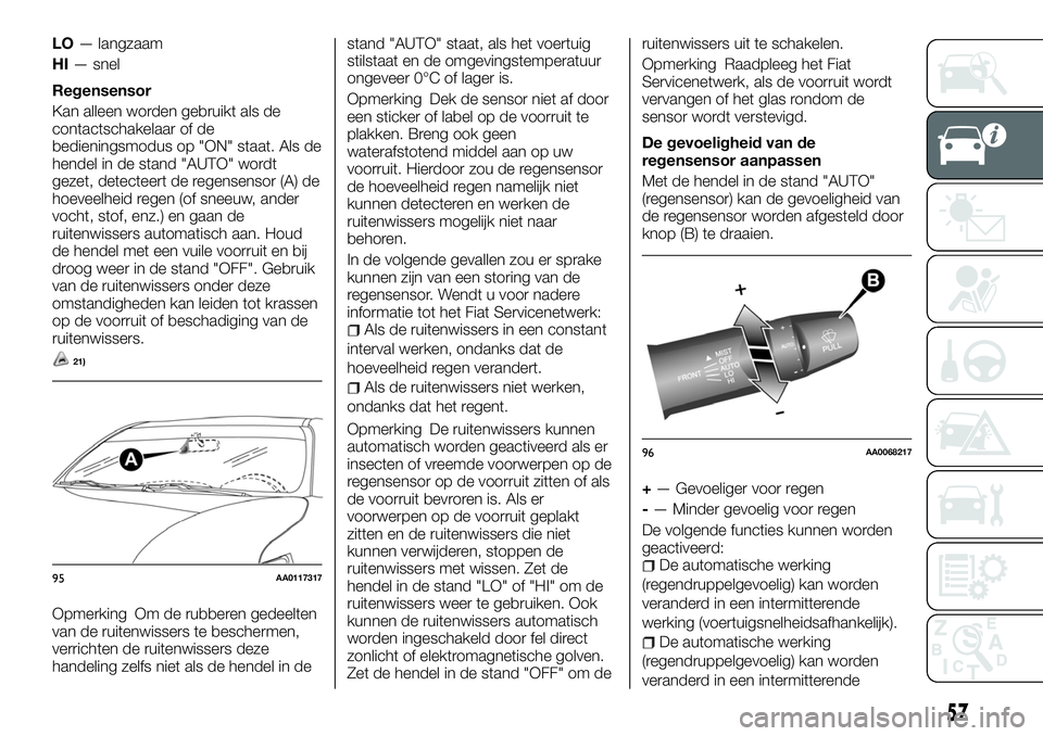 FIAT FULLBACK 2018 Instructieboek (in Dutch) LO— langzaam
HI— snel
Regensensor
Kan alleen worden gebruikt als de
contactschakelaar of de
bedieningsmodus op "ON" staat. Als de
hendel in de stand "AUTO" wordt
gezet, detecteert FIAT FULLBACK 2018 Instructieboek (in Dutch) LO— langzaam
HI— snel
Regensensor
Kan alleen worden gebruikt als de
contactschakelaar of de
bedieningsmodus op "ON" staat. Als de
hendel in de stand "AUTO" wordt
gezet, detecteert