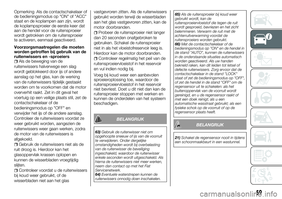 FIAT FULLBACK 2018 Instructieboek (in Dutch) Opmerking Als de contactschakelaar of
de bedieningsmodus op "ON" of "ACC"
staat en de koplampen aan zijn, wordt
de koplampsproeier de eerste keer dat
aan de hendel voor de ruitensproei FIAT FULLBACK 2018 Instructieboek (in Dutch) Opmerking Als de contactschakelaar of
de bedieningsmodus op "ON" of "ACC"
staat en de koplampen aan zijn, wordt
de koplampsproeier de eerste keer dat
aan de hendel voor de ruitensproei