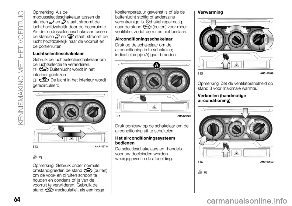 FIAT FULLBACK 2018  Instructieboek (in Dutch) Opmerking Als de
modusselectieschakelaar tussen de
standen
enstaat, stroomt de
lucht hoofdzakelijk door de beenruimte.
Als de modusselectieschakelaar tussen
de standen
enstaat, stroomt de
lucht hoofdz