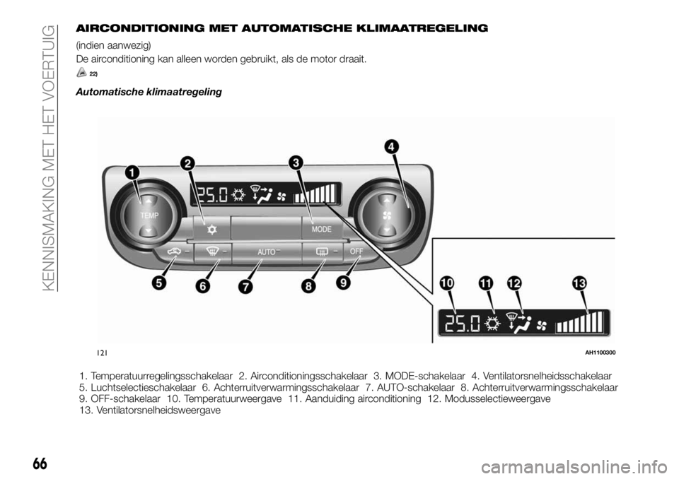 FIAT FULLBACK 2018  Instructieboek (in Dutch) AIRCONDITIONING MET AUTOMATISCHE KLIMAATREGELING
(indien aanwezig)
De airconditioning kan alleen worden gebruikt, als de motor draait.
22)
Automatische klimaatregeling
1. Temperatuurregelingsschakelaa