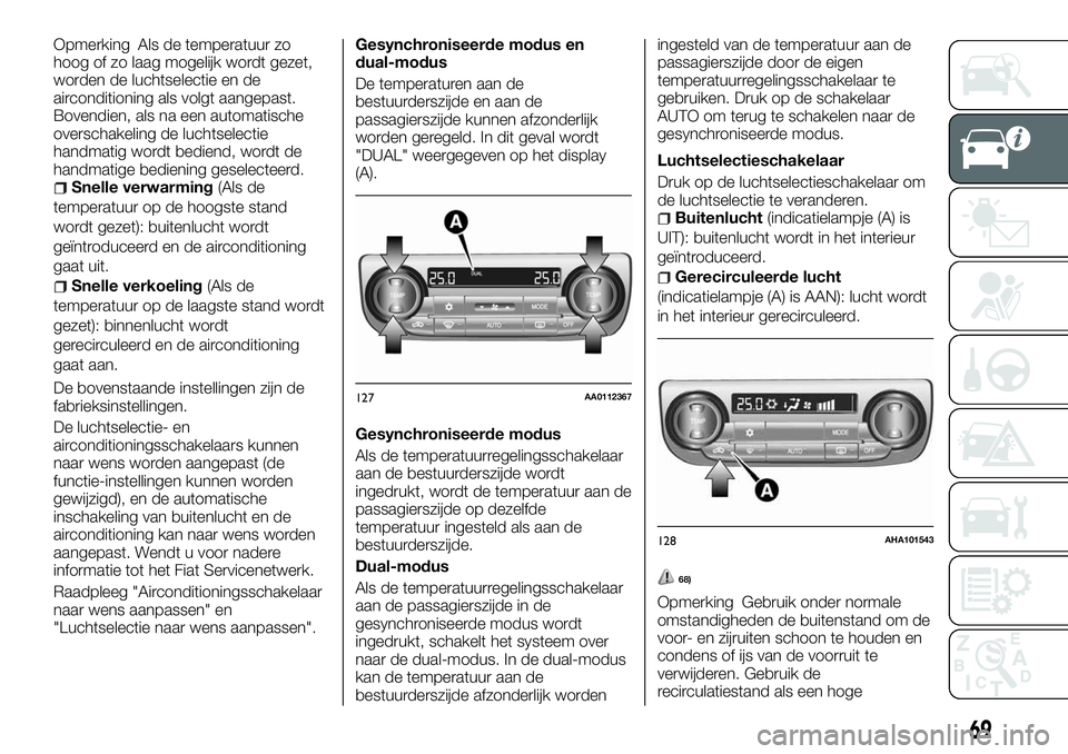 FIAT FULLBACK 2018  Instructieboek (in Dutch) Opmerking Als de temperatuur zo
hoog of zo laag mogelijk wordt gezet,
worden de luchtselectie en de
airconditioning als volgt aangepast.
Bovendien, als na een automatische
overschakeling de luchtselec