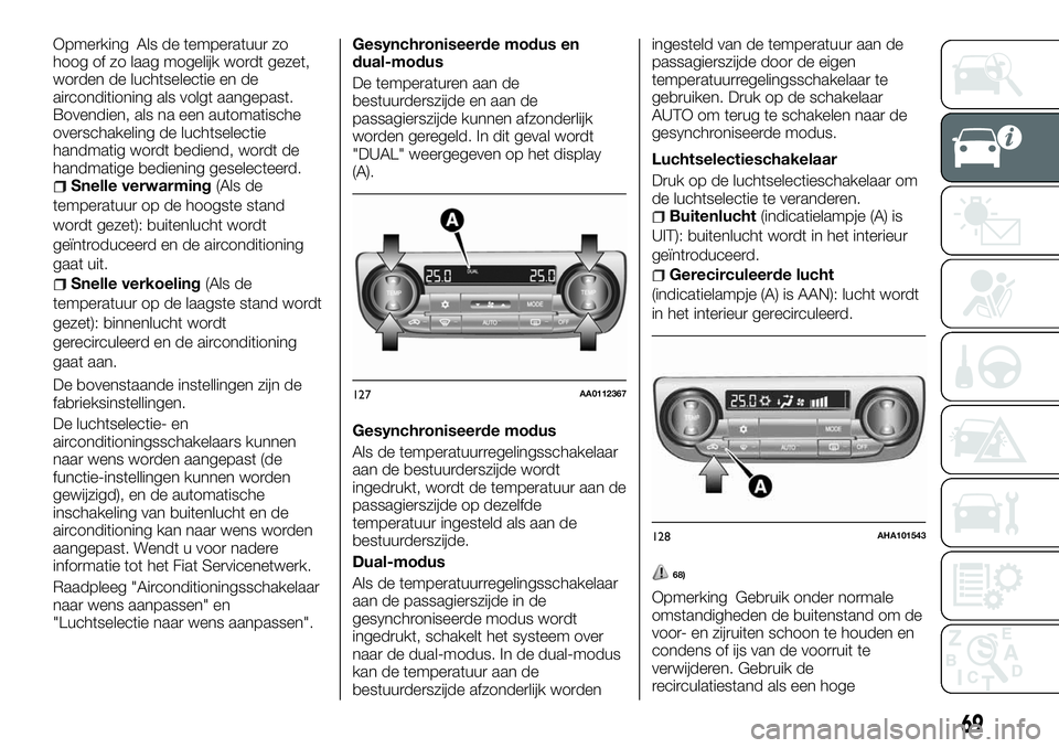 FIAT FULLBACK 2018 Instructieboek (in Dutch) Opmerking Als de temperatuur zo
hoog of zo laag mogelijk wordt gezet,
worden de luchtselectie en de
airconditioning als volgt aangepast.
Bovendien, als na een automatische
overschakeling de luchtselec FIAT FULLBACK 2018 Instructieboek (in Dutch) Opmerking Als de temperatuur zo
hoog of zo laag mogelijk wordt gezet,
worden de luchtselectie en de
airconditioning als volgt aangepast.
Bovendien, als na een automatische
overschakeling de luchtselec