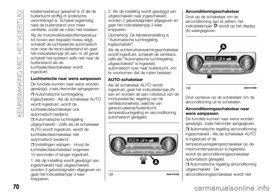 FIAT FULLBACK 2018 Instructieboek (in Dutch) koeltemperatuur gewenst is of als de
buitenlucht stoffig of anderszins
verontreinigd is. Schakel regelmatig
naar de buitenstand voor meer
ventilatie, zodat de ruiten niet beslaan.
Als de motorkoelvloe FIAT FULLBACK 2018 Instructieboek (in Dutch) koeltemperatuur gewenst is of als de
buitenlucht stoffig of anderszins
verontreinigd is. Schakel regelmatig
naar de buitenstand voor meer
ventilatie, zodat de ruiten niet beslaan.
Als de motorkoelvloe