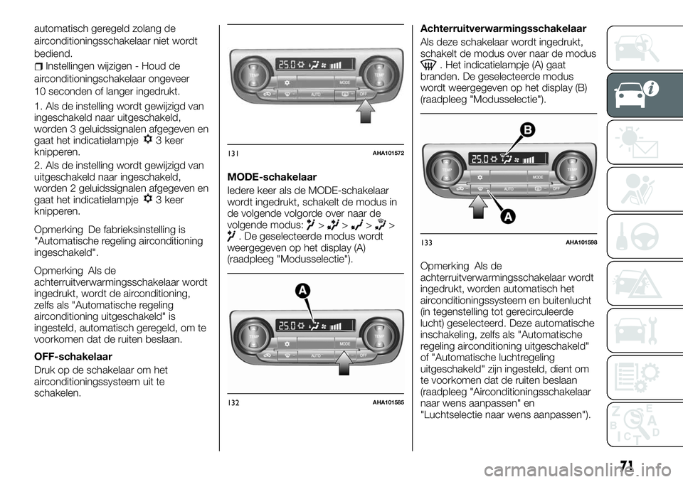 FIAT FULLBACK 2018 Instructieboek (in Dutch) automatisch geregeld zolang de
airconditioningsschakelaar niet wordt
bediend.
Instellingen wijzigen - Houd de
airconditioningschakelaar ongeveer
10 seconden of langer ingedrukt.
1. Als de instelling w FIAT FULLBACK 2018 Instructieboek (in Dutch) automatisch geregeld zolang de
airconditioningsschakelaar niet wordt
bediend.
Instellingen wijzigen - Houd de
airconditioningschakelaar ongeveer
10 seconden of langer ingedrukt.
1. Als de instelling w