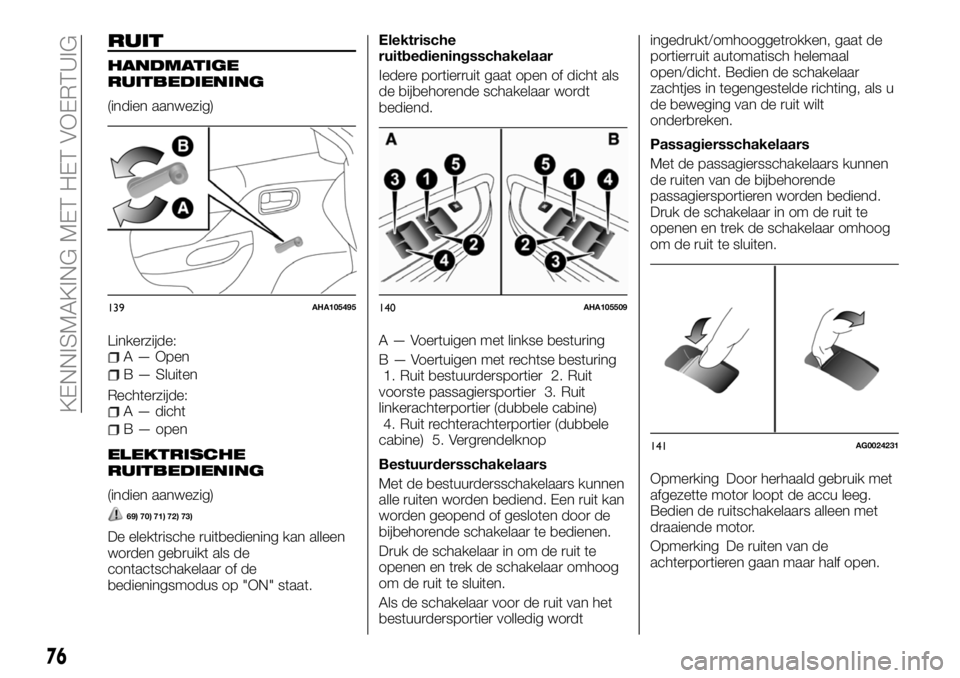 FIAT FULLBACK 2018 Instructieboek (in Dutch) RUIT
HANDMATIGE
RUITBEDIENING
(indien aanwezig)
Linkerzijde:
A — Open
B — Sluiten
Rechterzijde:
A — dicht
B — open
ELEKTRISCHE
RUITBEDIENING
(indien aanwezig)
69) 70) 71) 72) 73)
De elektrisch FIAT FULLBACK 2018 Instructieboek (in Dutch) RUIT
HANDMATIGE
RUITBEDIENING
(indien aanwezig)
Linkerzijde:
A — Open
B — Sluiten
Rechterzijde:
A — dicht
B — open
ELEKTRISCHE
RUITBEDIENING
(indien aanwezig)
69) 70) 71) 72) 73)
De elektrisch