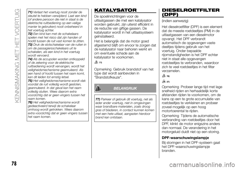 FIAT FULLBACK 2018 Instructieboek (in Dutch) 71)Verlaat het voertuig nooit zonder de
sleutel te hebben verwijderd. Laat een kind
(of andere persoon die niet in staat is de
elektrische ruitbediening op een veilige
manier te gebruiken) nooit onbeh FIAT FULLBACK 2018 Instructieboek (in Dutch) 71)Verlaat het voertuig nooit zonder de
sleutel te hebben verwijderd. Laat een kind
(of andere persoon die niet in staat is de
elektrische ruitbediening op een veilige
manier te gebruiken) nooit onbeh