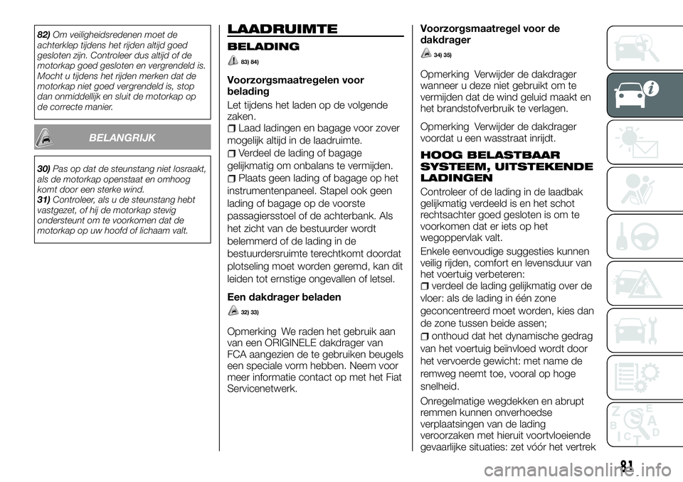 FIAT FULLBACK 2018 Instructieboek (in Dutch) 82)Om veiligheidsredenen moet de
achterklep tijdens het rijden altijd goed
gesloten zijn. Controleer dus altijd of de
motorkap goed gesloten en vergrendeld is.
Mocht u tijdens het rijden merken dat de FIAT FULLBACK 2018 Instructieboek (in Dutch) 82)Om veiligheidsredenen moet de
achterklep tijdens het rijden altijd goed
gesloten zijn. Controleer dus altijd of de
motorkap goed gesloten en vergrendeld is.
Mocht u tijdens het rijden merken dat de