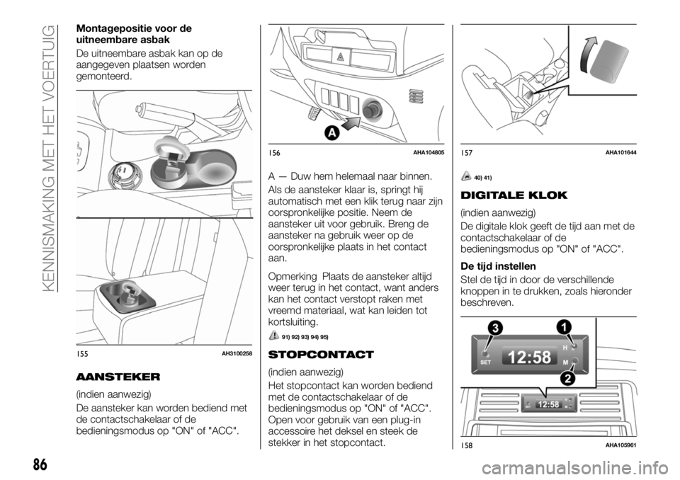 FIAT FULLBACK 2018 Instructieboek (in Dutch) Montagepositie voor de
uitneembare asbak
De uitneembare asbak kan op de
aangegeven plaatsen worden
gemonteerd.
AANSTEKER
(indien aanwezig)
De aansteker kan worden bediend met
de contactschakelaar of d FIAT FULLBACK 2018 Instructieboek (in Dutch) Montagepositie voor de
uitneembare asbak
De uitneembare asbak kan op de
aangegeven plaatsen worden
gemonteerd.
AANSTEKER
(indien aanwezig)
De aansteker kan worden bediend met
de contactschakelaar of d