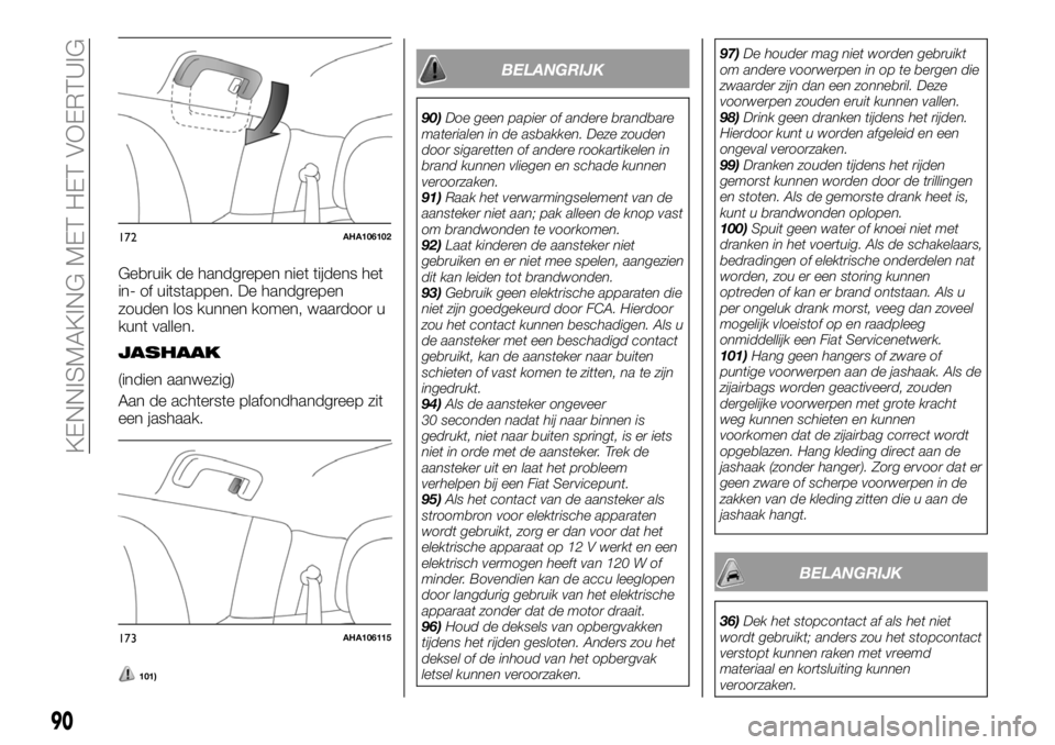 FIAT FULLBACK 2018 Instructieboek (in Dutch) Gebruik de handgrepen niet tijdens het
in- of uitstappen. De handgrepen
zouden los kunnen komen, waardoor u
kunt vallen.
JASHAAK
(indien aanwezig)
Aan de achterste plafondhandgreep zit
een jashaak.
10 FIAT FULLBACK 2018 Instructieboek (in Dutch) Gebruik de handgrepen niet tijdens het
in- of uitstappen. De handgrepen
zouden los kunnen komen, waardoor u
kunt vallen.
JASHAAK
(indien aanwezig)
Aan de achterste plafondhandgreep zit
een jashaak.
10