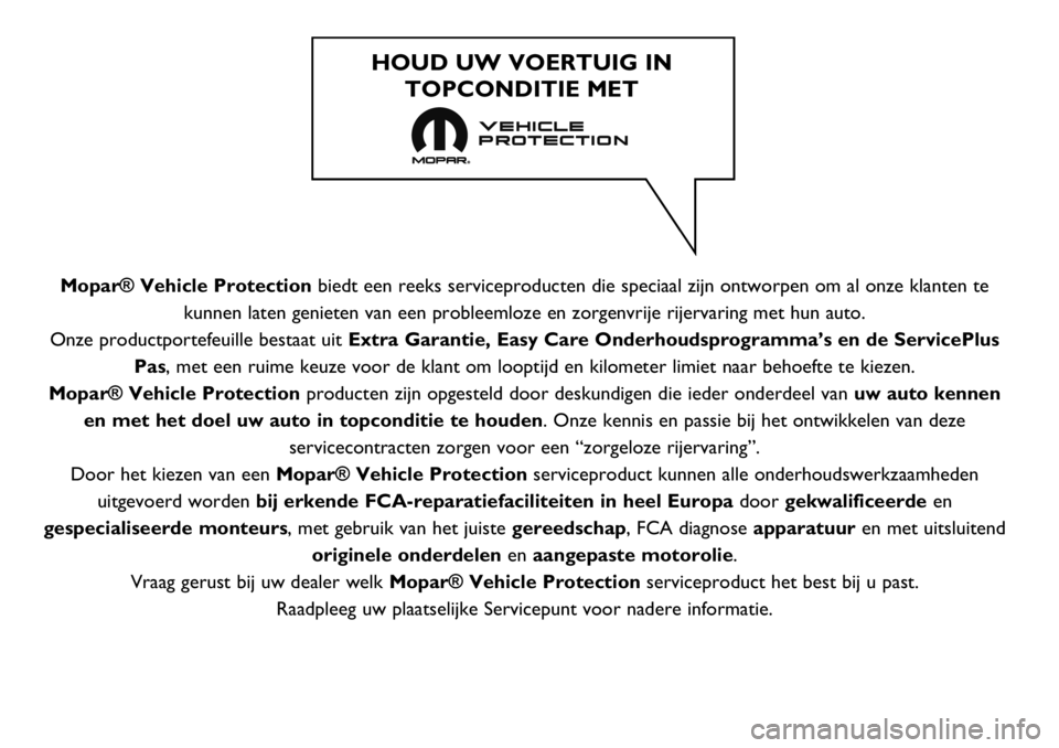 FIAT FULLBACK 2021 Instructieboek (in Dutch) Mopar® Vehicle Protectionbiedt een reeks serviceproducten die speciaal zijn ontworpen om al onze klanten te
kunnen laten genieten van een probleemloze en zorgenvrije rijervaring met hun auto.
Onze pr FIAT FULLBACK 2021 Instructieboek (in Dutch) Mopar® Vehicle Protectionbiedt een reeks serviceproducten die speciaal zijn ontworpen om al onze klanten te
kunnen laten genieten van een probleemloze en zorgenvrije rijervaring met hun auto.
Onze pr
