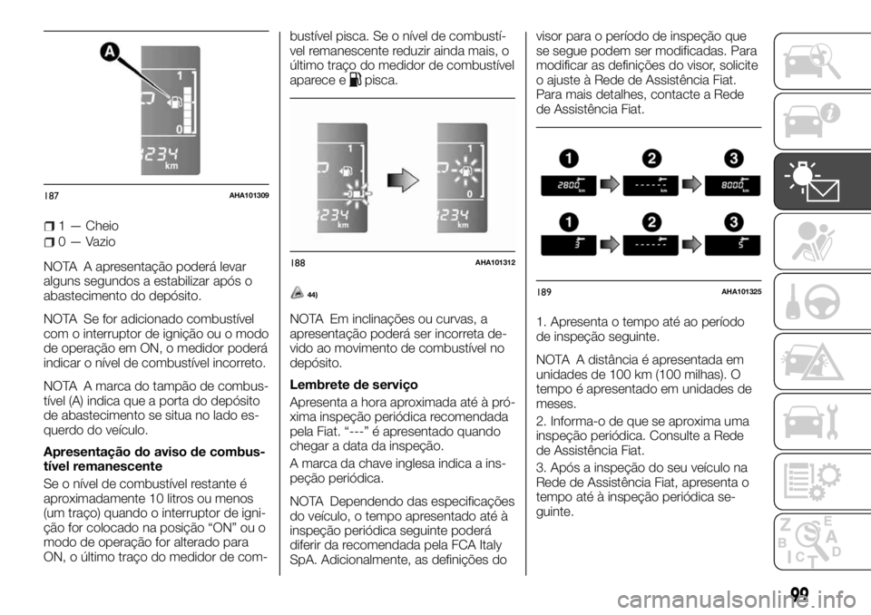 FIAT FULLBACK 2017 Manual de Uso e Manutenção (in Portuguese) 1 — Cheio
0 — Vazio
NOTA A apresentação poderá levar
alguns segundos a estabilizar após o
abastecimento do depósito.
NOTA Se for adicionado combustível
com o interruptor de ignição ou o mo FIAT FULLBACK 2017 Manual de Uso e Manutenção (in Portuguese) 1 — Cheio
0 — Vazio
NOTA A apresentação poderá levar
alguns segundos a estabilizar após o
abastecimento do depósito.
NOTA Se for adicionado combustível
com o interruptor de ignição ou o mo