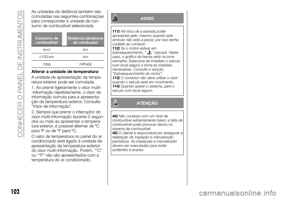 FIAT FULLBACK 2017 Manual de Uso e Manutenção (in Portuguese) As unidades de distância também são
comutadas nas seguintes combinações
para corresponder à unidade de con-
sumo de combustível selecionada.
Consumo de
combustívelDistância (distância
de con FIAT FULLBACK 2017 Manual de Uso e Manutenção (in Portuguese) As unidades de distância também são
comutadas nas seguintes combinações
para corresponder à unidade de con-
sumo de combustível selecionada.
Consumo de
combustívelDistância (distância
de con