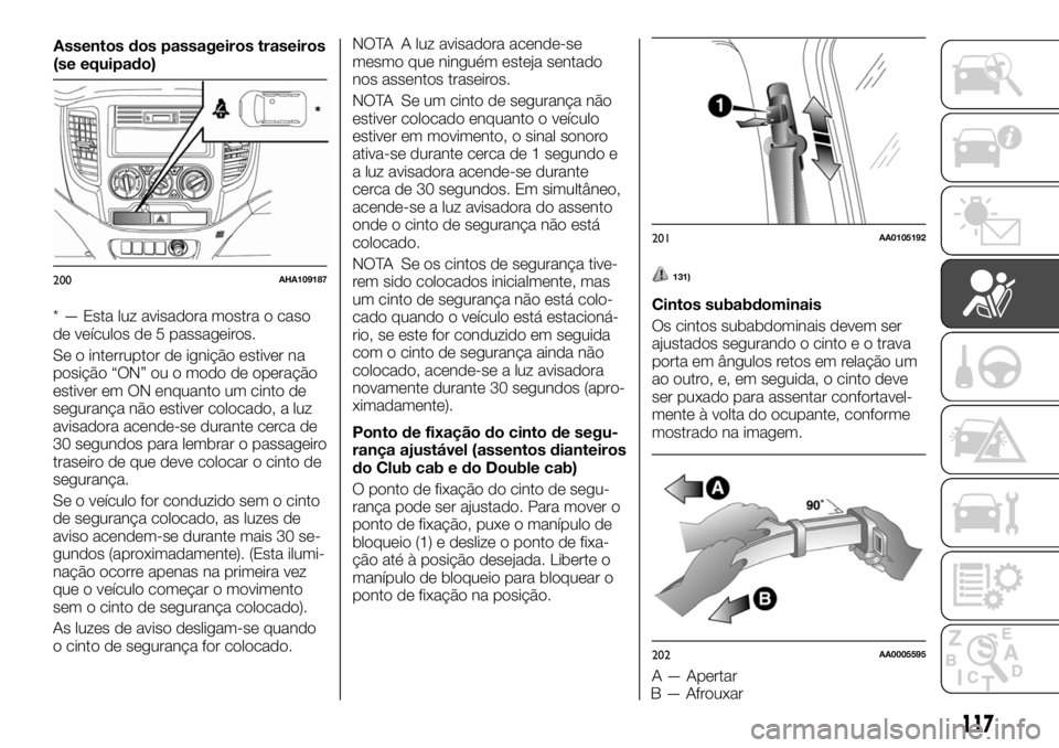 FIAT FULLBACK 2017 Manual de Uso e Manutenção (in Portuguese) * — Esta luz avisadora mostra o caso
de veículos de 5 passageiros.
Se o interruptor de ignição estiver na
posição “ON” ou o modo de operação
estiver em ON enquanto um cinto de
segurança FIAT FULLBACK 2017 Manual de Uso e Manutenção (in Portuguese) * — Esta luz avisadora mostra o caso
de veículos de 5 passageiros.
Se o interruptor de ignição estiver na
posição “ON” ou o modo de operação
estiver em ON enquanto um cinto de
segurança