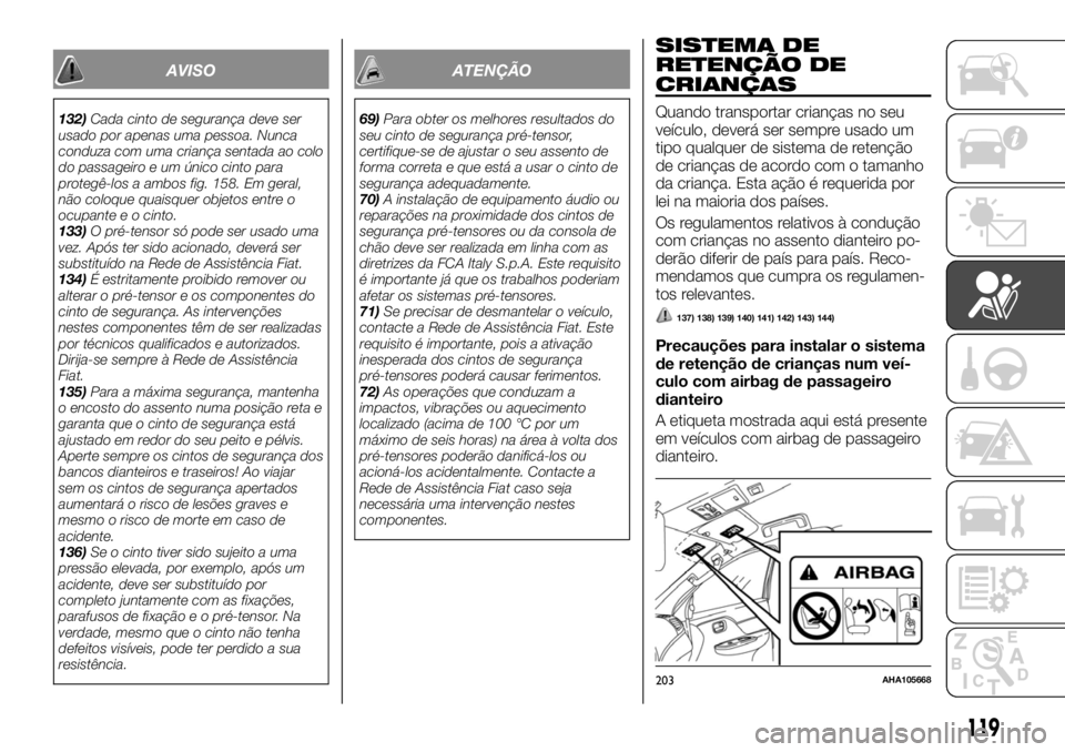 FIAT FULLBACK 2017 Manual de Uso e Manutenção (in Portuguese) AVISO
132)Cada cinto de segurança deve ser
usado por apenas uma pessoa. Nunca
conduza com uma criança sentada ao colo
do passageiro e um único cinto para
protegê-los a ambos fig. 158. Em geral,
n FIAT FULLBACK 2017 Manual de Uso e Manutenção (in Portuguese) AVISO
132)Cada cinto de segurança deve ser
usado por apenas uma pessoa. Nunca
conduza com uma criança sentada ao colo
do passageiro e um único cinto para
protegê-los a ambos fig. 158. Em geral,
n