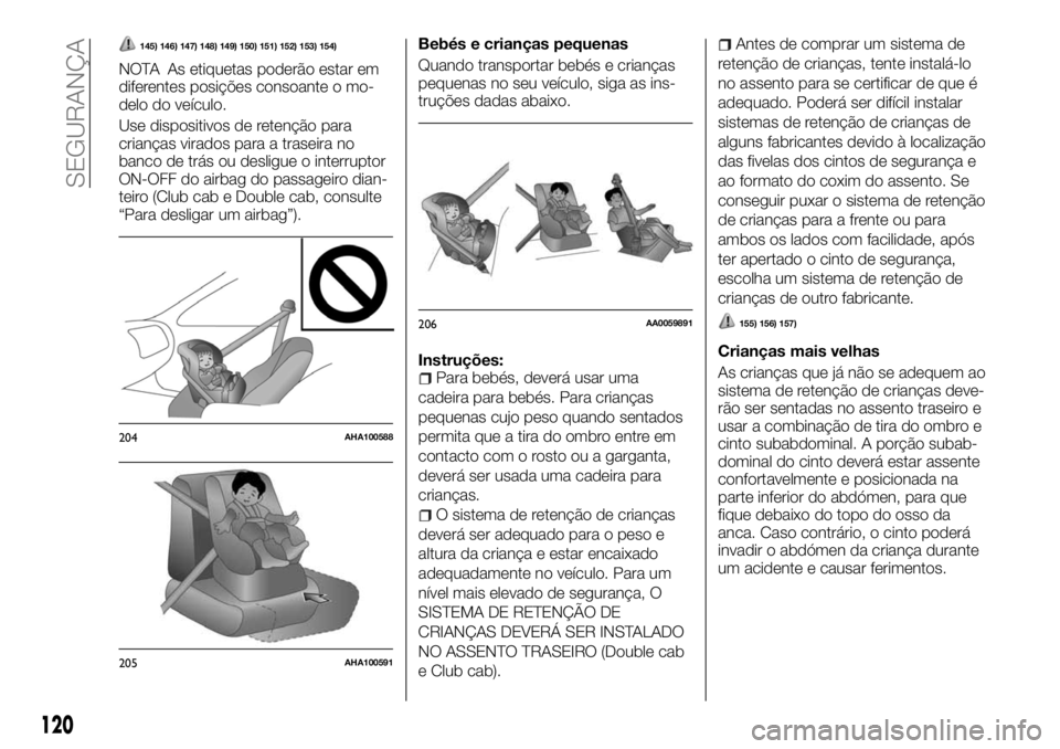 FIAT FULLBACK 2017 Manual de Uso e Manutenção (in Portuguese) 145) 146) 147) 148) 149) 150) 151) 152) 153) 154)
NOTA As etiquetas poderão estar em
diferentes posições consoante o mo-
delo do veículo.
Use dispositivos de retenção para
crianças virados para FIAT FULLBACK 2017 Manual de Uso e Manutenção (in Portuguese) 145) 146) 147) 148) 149) 150) 151) 152) 153) 154)
NOTA As etiquetas poderão estar em
diferentes posições consoante o mo-
delo do veículo.
Use dispositivos de retenção para
crianças virados para