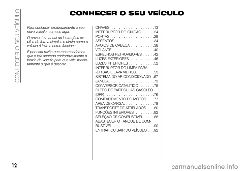 FIAT FULLBACK 2017 Manual de Uso e Manutenção (in Portuguese) CONHECER O SEU VEÍCULO
Para conhecer profundamente o seu
novo veículo, comece aqui.
O presente manual de instruções ex-
plica de forma simples e direta como o
veículo é feito e como funciona.
É FIAT FULLBACK 2017 Manual de Uso e Manutenção (in Portuguese) CONHECER O SEU VEÍCULO
Para conhecer profundamente o seu
novo veículo, comece aqui.
O presente manual de instruções ex-
plica de forma simples e direta como o
veículo é feito e como funciona.
É