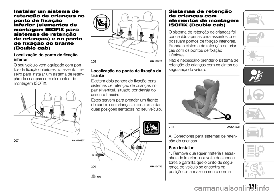 FIAT FULLBACK 2017 Manual de Uso e Manutenção (in Portuguese) Instalar um sistema de
retenção de crianças no
ponto de fixação
inferior (elementos de
montagem ISOFIX para
sistemas de retenção
de crianças) e no ponto
de fixação do tirante
(Double cab)
Lo FIAT FULLBACK 2017 Manual de Uso e Manutenção (in Portuguese) Instalar um sistema de
retenção de crianças no
ponto de fixação
inferior (elementos de
montagem ISOFIX para
sistemas de retenção
de crianças) e no ponto
de fixação do tirante
(Double cab)
Lo