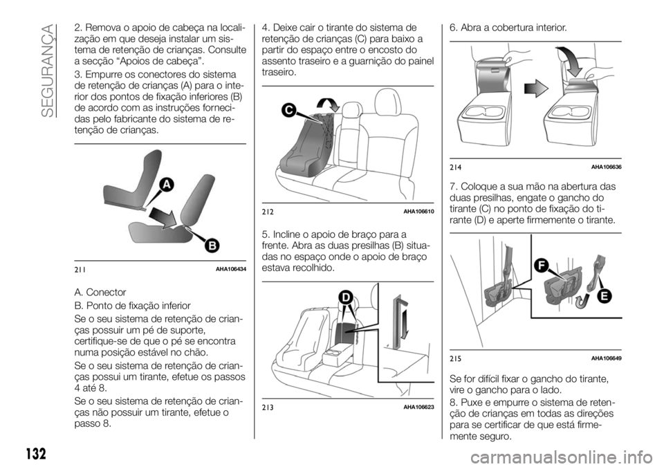 FIAT FULLBACK 2017 Manual de Uso e Manutenção (in Portuguese) 2. Remova o apoio de cabeça na locali-
zação em que deseja instalar um sis-
tema de retenção de crianças. Consulte
a secção “Apoios de cabeça”.
3. Empurre os conectores do sistema
de rete FIAT FULLBACK 2017 Manual de Uso e Manutenção (in Portuguese) 2. Remova o apoio de cabeça na locali-
zação em que deseja instalar um sis-
tema de retenção de crianças. Consulte
a secção “Apoios de cabeça”.
3. Empurre os conectores do sistema
de rete