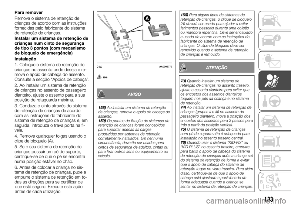 FIAT FULLBACK 2017 Manual de Uso e Manutenção (in Portuguese) Para remover
Remova o sistema de retenção de
crianças de acordo com as instruções
fornecidas pelo fabricante do sistema
de retenção de crianças.
Instalar um sistema de retenção de
crianças FIAT FULLBACK 2017 Manual de Uso e Manutenção (in Portuguese) Para remover
Remova o sistema de retenção de
crianças de acordo com as instruções
fornecidas pelo fabricante do sistema
de retenção de crianças.
Instalar um sistema de retenção de
crianças