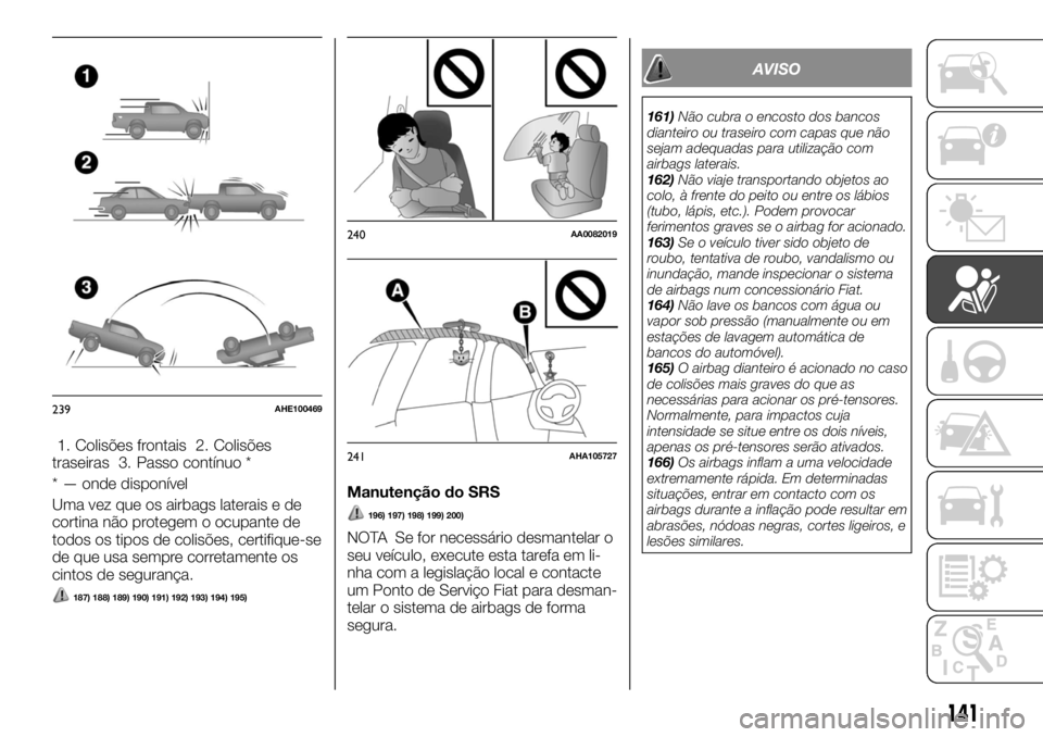 FIAT FULLBACK 2017 Manual de Uso e Manutenção (in Portuguese) 1. Colisões frontais 2. Colisões
traseiras 3. Passo contínuo *
* — onde disponível
Uma vez que os airbags laterais e de
cortina não protegem o ocupante de
todos os tipos de colisões, certifiqu FIAT FULLBACK 2017 Manual de Uso e Manutenção (in Portuguese) 1. Colisões frontais 2. Colisões
traseiras 3. Passo contínuo *
* — onde disponível
Uma vez que os airbags laterais e de
cortina não protegem o ocupante de
todos os tipos de colisões, certifiqu
