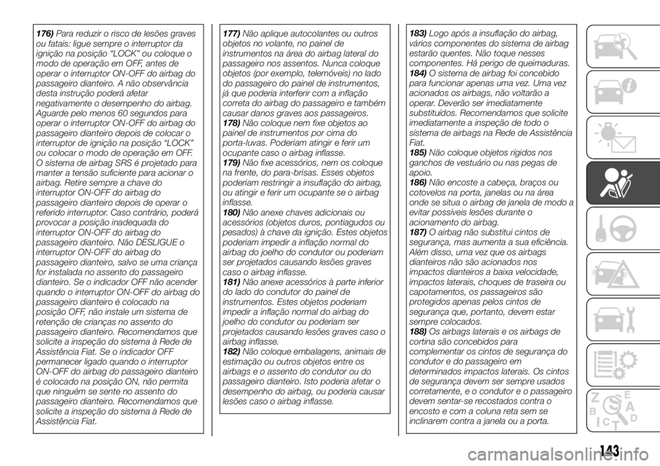 FIAT FULLBACK 2017 Manual de Uso e Manutenção (in Portuguese) 176)Para reduzir o risco de lesões graves
ou fatais: ligue sempre o interruptor da
ignição na posição “LOCK” ou coloque o
modo de operação em OFF, antes de
operar o interruptor ON-OFF do ai FIAT FULLBACK 2017 Manual de Uso e Manutenção (in Portuguese) 176)Para reduzir o risco de lesões graves
ou fatais: ligue sempre o interruptor da
ignição na posição “LOCK” ou coloque o
modo de operação em OFF, antes de
operar o interruptor ON-OFF do ai