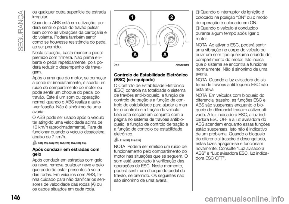 FIAT FULLBACK 2017 Manual de Uso e Manutenção (in Portuguese) ou qualquer outra superfície de estrada
irregular.
Quando o ABS está em utilização, po-
derá sentir o pedal do travão pulsar,
bem como as vibrações da carroçaria e
do volante. Poderá também FIAT FULLBACK 2017 Manual de Uso e Manutenção (in Portuguese) ou qualquer outra superfície de estrada
irregular.
Quando o ABS está em utilização, po-
derá sentir o pedal do travão pulsar,
bem como as vibrações da carroçaria e
do volante. Poderá também