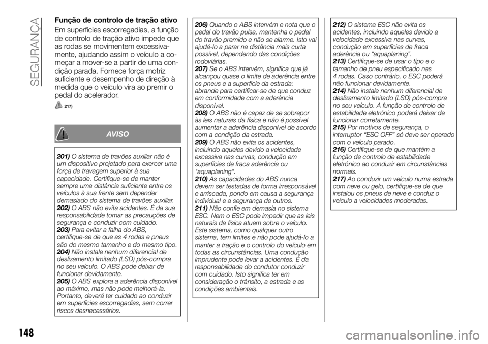 FIAT FULLBACK 2017 Manual de Uso e Manutenção (in Portuguese) Função de controlo de tração ativo
Em superfícies escorregadias, a função
de controlo de tração ativo impede que
as rodas se movimentem excessiva-
mente, ajudando assim o veículo a co-
meça FIAT FULLBACK 2017 Manual de Uso e Manutenção (in Portuguese) Função de controlo de tração ativo
Em superfícies escorregadias, a função
de controlo de tração ativo impede que
as rodas se movimentem excessiva-
mente, ajudando assim o veículo a co-
meça