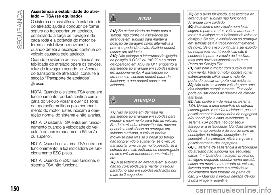 FIAT FULLBACK 2017 Manual de Uso e Manutenção (in Portuguese) Assistência à estabilidade do atre-
lado — TSA (se equipado)
O sistema de assistência à estabilidade
do atrelado ajuda a conduzir de forma
segura ao transportar um atrelado,
controlando a força FIAT FULLBACK 2017 Manual de Uso e Manutenção (in Portuguese) Assistência à estabilidade do atre-
lado — TSA (se equipado)
O sistema de assistência à estabilidade
do atrelado ajuda a conduzir de forma
segura ao transportar um atrelado,
controlando a força