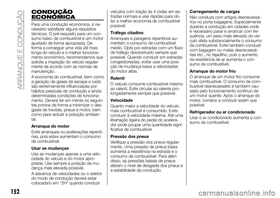 FIAT FULLBACK 2017 Manual de Uso e Manutenção (in Portuguese) CONDUÇÃO
ECONÓMICA
Para uma condução económica, é ne-
cessário satisfazer alguns requisitos
técnicos. O pré-requisito para um con-
sumo baixo de combustível é um motor
ajustado de forma ap FIAT FULLBACK 2017 Manual de Uso e Manutenção (in Portuguese) CONDUÇÃO
ECONÓMICA
Para uma condução económica, é ne-
cessário satisfazer alguns requisitos
técnicos. O pré-requisito para um con-
sumo baixo de combustível é um motor
ajustado de forma ap