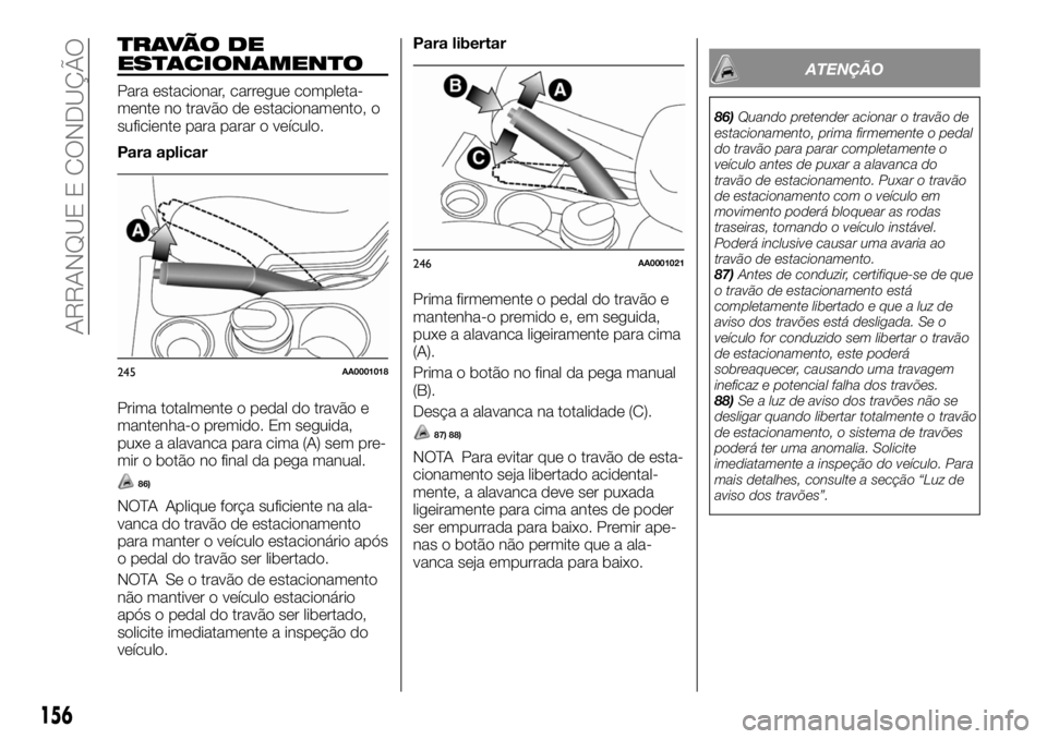 FIAT FULLBACK 2017 Manual de Uso e Manutenção (in Portuguese) TRAVÃO DE
ESTACIONAMENTO
Para estacionar, carregue completa-
mente no travão de estacionamento, o
suficiente para parar o veículo.
Para aplicar
Prima totalmente o pedal do travão e
mantenha-o prem FIAT FULLBACK 2017 Manual de Uso e Manutenção (in Portuguese) TRAVÃO DE
ESTACIONAMENTO
Para estacionar, carregue completa-
mente no travão de estacionamento, o
suficiente para parar o veículo.
Para aplicar
Prima totalmente o pedal do travão e
mantenha-o prem