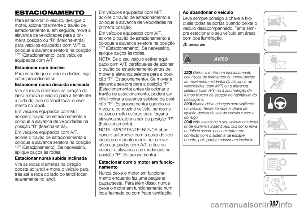 FIAT FULLBACK 2017 Manual de Uso e Manutenção (in Portuguese) ESTACIONAMENTO
Para estacionar o veículo, desligue o
motor, acione totalmente o travão de
estacionamento e, em seguida, mova a
alavanca de velocidades para a pri-
meira posição ou “R” (Marcha- FIAT FULLBACK 2017 Manual de Uso e Manutenção (in Portuguese) ESTACIONAMENTO
Para estacionar o veículo, desligue o
motor, acione totalmente o travão de
estacionamento e, em seguida, mova a
alavanca de velocidades para a pri-
meira posição ou “R” (Marcha-
