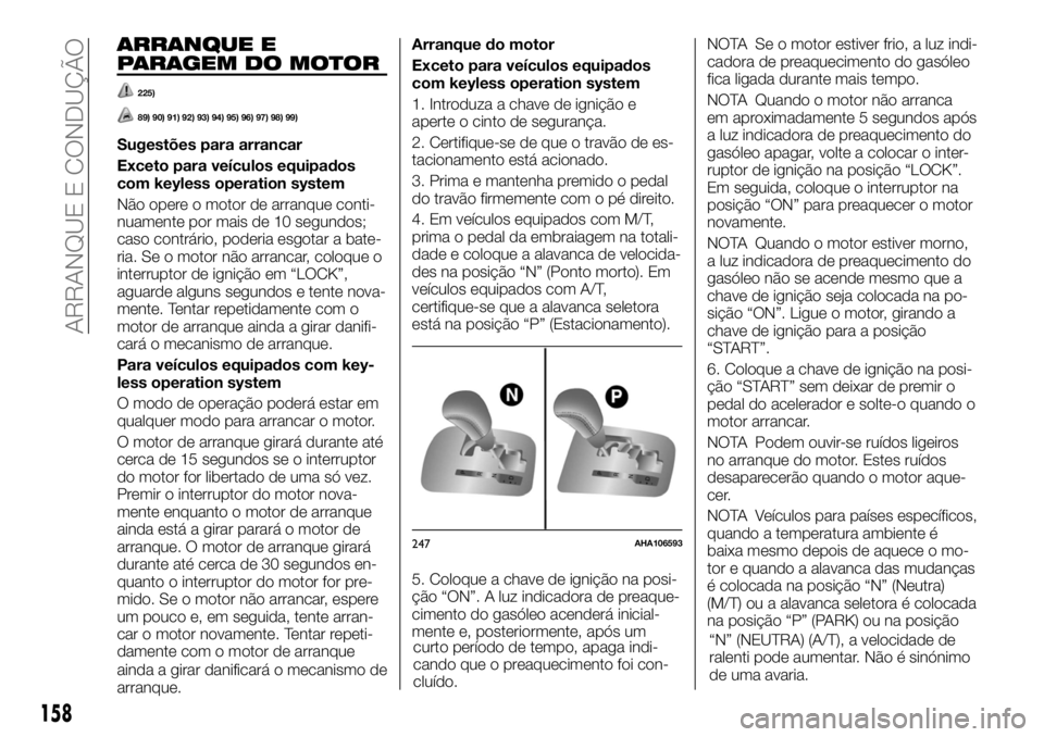 FIAT FULLBACK 2017 Manual de Uso e Manutenção (in Portuguese) ARRANQUE E
PARAGEM DO MOTOR
225)
89) 90) 91) 92) 93) 94) 95) 96) 97) 98) 99)
Sugestões para arrancar
Exceto para veículos equipados
com keyless operation system
Não opere o motor de arranque conti- FIAT FULLBACK 2017 Manual de Uso e Manutenção (in Portuguese) ARRANQUE E
PARAGEM DO MOTOR
225)
89) 90) 91) 92) 93) 94) 95) 96) 97) 98) 99)
Sugestões para arrancar
Exceto para veículos equipados
com keyless operation system
Não opere o motor de arranque conti-