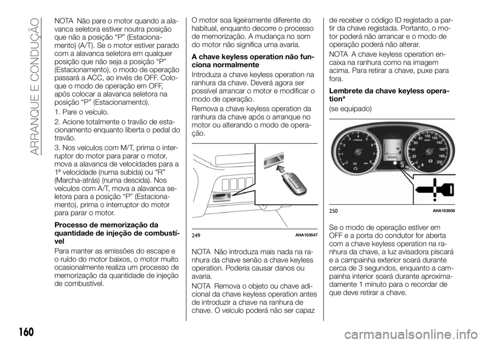 FIAT FULLBACK 2017 Manual de Uso e Manutenção (in Portuguese) NOTA Não pare o motor quando a ala-
vanca seletora estiver noutra posição
que não a posição “P” (Estaciona-
mento) (A/T). Se o motor estiver parado
com a alavanca seletora em qualquer
posiç FIAT FULLBACK 2017 Manual de Uso e Manutenção (in Portuguese) NOTA Não pare o motor quando a ala-
vanca seletora estiver noutra posição
que não a posição “P” (Estaciona-
mento) (A/T). Se o motor estiver parado
com a alavanca seletora em qualquer
posiç