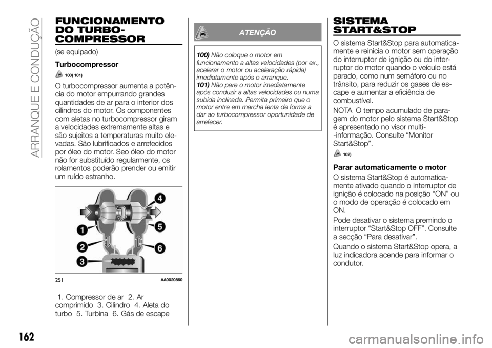 FIAT FULLBACK 2017 Manual de Uso e Manutenção (in Portuguese) FUNCIONAMENTO
DO TURBO-
COMPRESSOR
(se equipado)
Turbocompressor
100) 101)
O turbocompressor aumenta a potên-
cia do motor empurrando grandes
quantidades de ar para o interior dos
cilindros do motor. FIAT FULLBACK 2017 Manual de Uso e Manutenção (in Portuguese) FUNCIONAMENTO
DO TURBO-
COMPRESSOR
(se equipado)
Turbocompressor
100) 101)
O turbocompressor aumenta a potên-
cia do motor empurrando grandes
quantidades de ar para o interior dos
cilindros do motor.