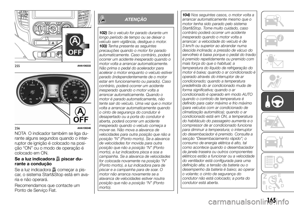 FIAT FULLBACK 2017 Manual de Uso e Manutenção (in Portuguese) NOTA O indicador também se liga du-
rante alguns segundos quando o inter-
ruptor de ignição é colocado na posi-
ção “ON” ou o modo de operação é
colocado em ON.
Se a luz indicadora
piscar FIAT FULLBACK 2017 Manual de Uso e Manutenção (in Portuguese) NOTA O indicador também se liga du-
rante alguns segundos quando o inter-
ruptor de ignição é colocado na posi-
ção “ON” ou o modo de operação é
colocado em ON.
Se a luz indicadora
piscar