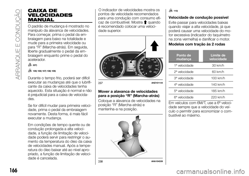 FIAT FULLBACK 2017 Manual de Uso e Manutenção (in Portuguese) CAIXA DE
VELOCIDADES
MANUAL
O padrão de mudança é mostrado no
manípulo da alavanca de velocidades.
Para começar, prima o pedal da em-
braiagem para baixo na totalidade e
mude para a primeira velo FIAT FULLBACK 2017 Manual de Uso e Manutenção (in Portuguese) CAIXA DE
VELOCIDADES
MANUAL
O padrão de mudança é mostrado no
manípulo da alavanca de velocidades.
Para começar, prima o pedal da em-
braiagem para baixo na totalidade e
mude para a primeira velo