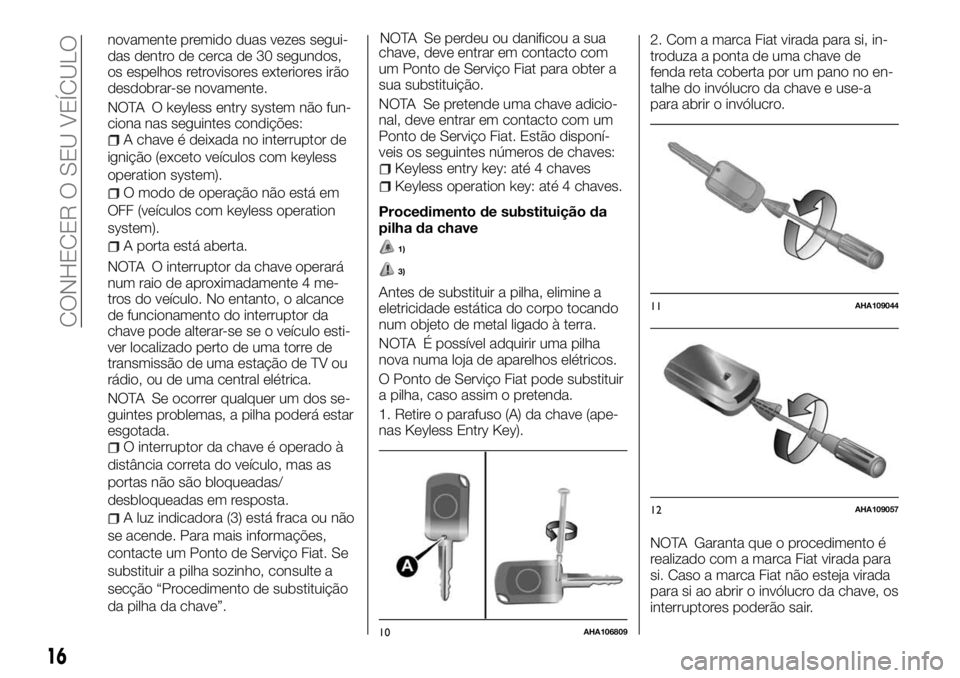 FIAT FULLBACK 2017 Manual de Uso e Manutenção (in Portuguese) novamente premido duas vezes segui-
das dentro de cerca de 30 segundos,
os espelhos retrovisores exteriores irão
desdobrar-se novamente.
NOTA O keyless entry system não fun-
ciona nas seguintes cond FIAT FULLBACK 2017 Manual de Uso e Manutenção (in Portuguese) novamente premido duas vezes segui-
das dentro de cerca de 30 segundos,
os espelhos retrovisores exteriores irão
desdobrar-se novamente.
NOTA O keyless entry system não fun-
ciona nas seguintes cond
