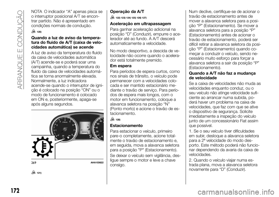 FIAT FULLBACK 2017 Manual de Uso e Manutenção (in Portuguese) NOTA O indicador “A” apenas pisca se
o interruptor posicional A/T se encon-
trar partido. Não é apresentado em
condições normais de condução.
120)
Quando a luz de aviso da tempera-
tura do f FIAT FULLBACK 2017 Manual de Uso e Manutenção (in Portuguese) NOTA O indicador “A” apenas pisca se
o interruptor posicional A/T se encon-
trar partido. Não é apresentado em
condições normais de condução.
120)
Quando a luz de aviso da tempera-
tura do f