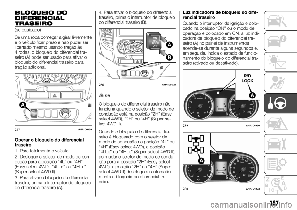 FIAT FULLBACK 2017 Manual de Uso e Manutenção (in Portuguese) BLOQUEIO DO
DIFERENCIAL
TRASEIRO
(se equipado)
Se uma roda começar a girar livremente
e o veículo ficar preso e não puder ser
libertado mesmo usando tração às
4 rodas, o bloqueio do diferencial FIAT FULLBACK 2017 Manual de Uso e Manutenção (in Portuguese) BLOQUEIO DO
DIFERENCIAL
TRASEIRO
(se equipado)
Se uma roda começar a girar livremente
e o veículo ficar preso e não puder ser
libertado mesmo usando tração às
4 rodas, o bloqueio do diferencial