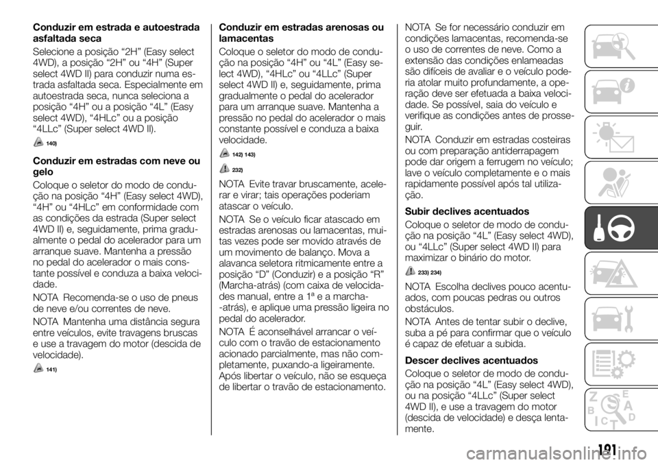 FIAT FULLBACK 2017 Manual de Uso e Manutenção (in Portuguese) Conduzir em estrada e autoestrada
asfaltada seca
Selecione a posição “2H” (Easy select
4WD), a posição “2H” ou “4H” (Super
select 4WD II) para conduzir numa es-
trada asfaltada seca. E FIAT FULLBACK 2017 Manual de Uso e Manutenção (in Portuguese) Conduzir em estrada e autoestrada
asfaltada seca
Selecione a posição “2H” (Easy select
4WD), a posição “2H” ou “4H” (Super
select 4WD II) para conduzir numa es-
trada asfaltada seca. E