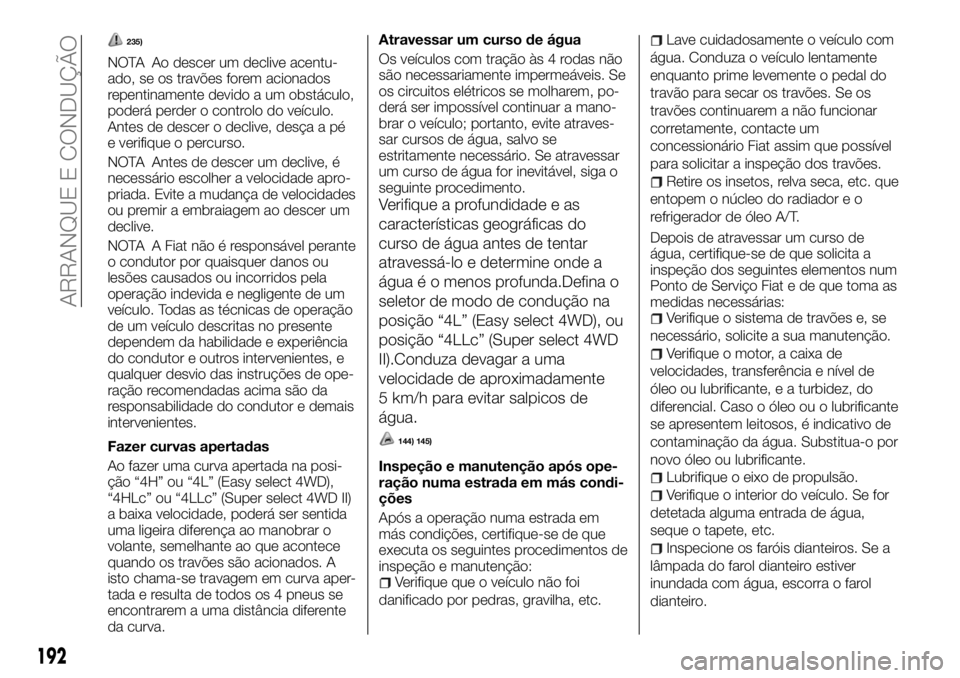 FIAT FULLBACK 2017 Manual de Uso e Manutenção (in Portuguese) 235)
NOTA Ao descer um declive acentu-
ado, se os travões forem acionados
repentinamente devido a um obstáculo,
poderá perder o controlo do veículo.
Antes de descer o declive, desça a pé
e verif FIAT FULLBACK 2017 Manual de Uso e Manutenção (in Portuguese) 235)
NOTA Ao descer um declive acentu-
ado, se os travões forem acionados
repentinamente devido a um obstáculo,
poderá perder o controlo do veículo.
Antes de descer o declive, desça a pé
e verif