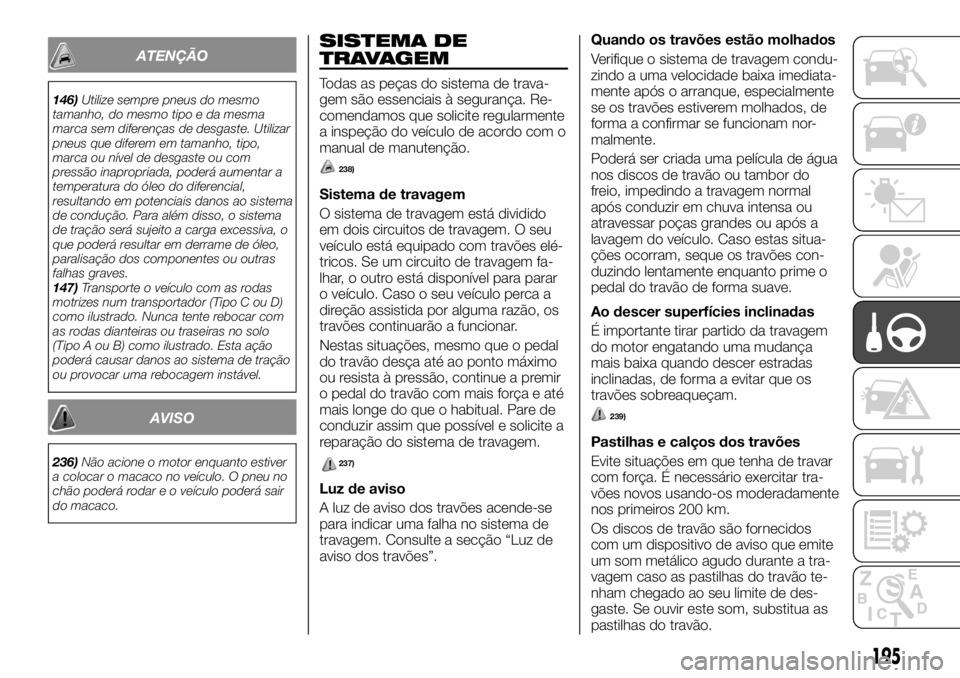 FIAT FULLBACK 2017 Manual de Uso e Manutenção (in Portuguese) ATENÇÃO
146)Utilize sempre pneus do mesmo
tamanho, do mesmo tipo e da mesma
marca sem diferenças de desgaste. Utilizar
pneus que diferem em tamanho, tipo,
marca ou nível de desgaste ou com
pressã FIAT FULLBACK 2017 Manual de Uso e Manutenção (in Portuguese) ATENÇÃO
146)Utilize sempre pneus do mesmo
tamanho, do mesmo tipo e da mesma
marca sem diferenças de desgaste. Utilizar
pneus que diferem em tamanho, tipo,
marca ou nível de desgaste ou com
pressã