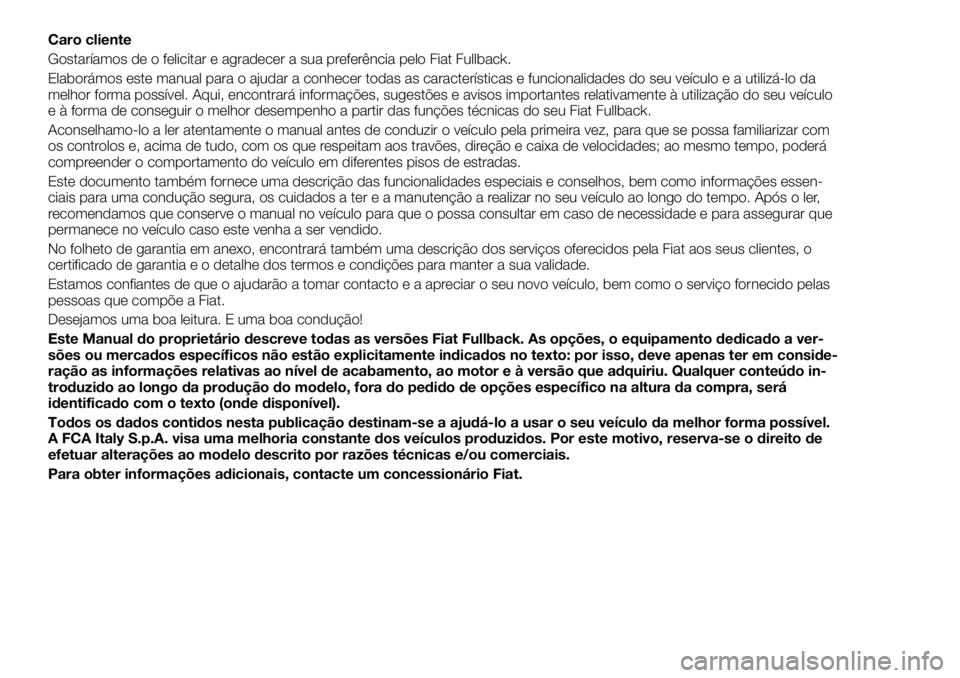 FIAT FULLBACK 2017 Manual de Uso e Manutenção (in Portuguese) Caro cliente
Gostaríamos de o felicitar e agradecer a sua preferência pelo Fiat Fullback.
Elaborámos este manual para o ajudar a conhecer todas as características e funcionalidades do seu veículo FIAT FULLBACK 2017 Manual de Uso e Manutenção (in Portuguese) Caro cliente
Gostaríamos de o felicitar e agradecer a sua preferência pelo Fiat Fullback.
Elaborámos este manual para o ajudar a conhecer todas as características e funcionalidades do seu veículo
