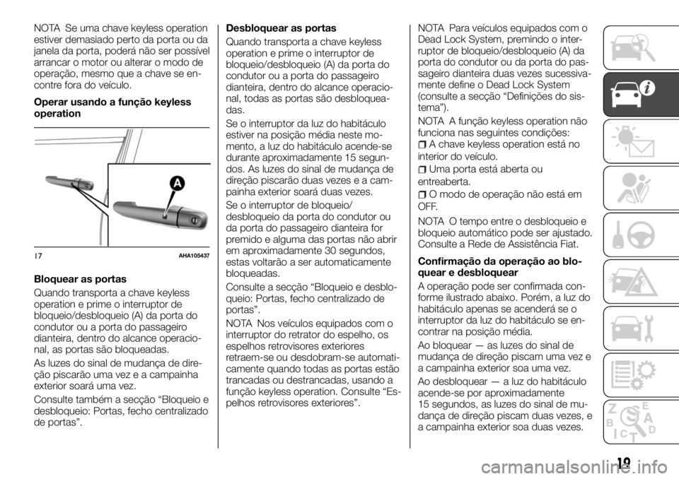FIAT FULLBACK 2017 Manual de Uso e Manutenção (in Portuguese) NOTA Se uma chave keyless operation
estiver demasiado perto da porta ou da
janela da porta, poderá não ser possível
arrancar o motor ou alterar o modo de
operação, mesmo que a chave se en-
contre FIAT FULLBACK 2017 Manual de Uso e Manutenção (in Portuguese) NOTA Se uma chave keyless operation
estiver demasiado perto da porta ou da
janela da porta, poderá não ser possível
arrancar o motor ou alterar o modo de
operação, mesmo que a chave se en-
contre