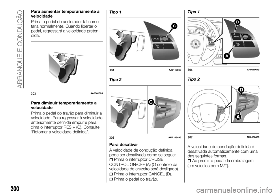 FIAT FULLBACK 2017 Manual de Uso e Manutenção (in Portuguese) Para aumentar temporariamente a
velocidade
Prima o pedal do acelerador tal como
faria normalmente. Quando libertar o
pedal, regressará à velocidade preten-
dida.
Para diminuir temporariamente a
velo FIAT FULLBACK 2017 Manual de Uso e Manutenção (in Portuguese) Para aumentar temporariamente a
velocidade
Prima o pedal do acelerador tal como
faria normalmente. Quando libertar o
pedal, regressará à velocidade preten-
dida.
Para diminuir temporariamente a
velo